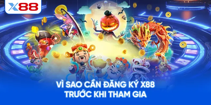 Vì Sao Cần Đăng Ký X88 Trước Khi Tham Gia